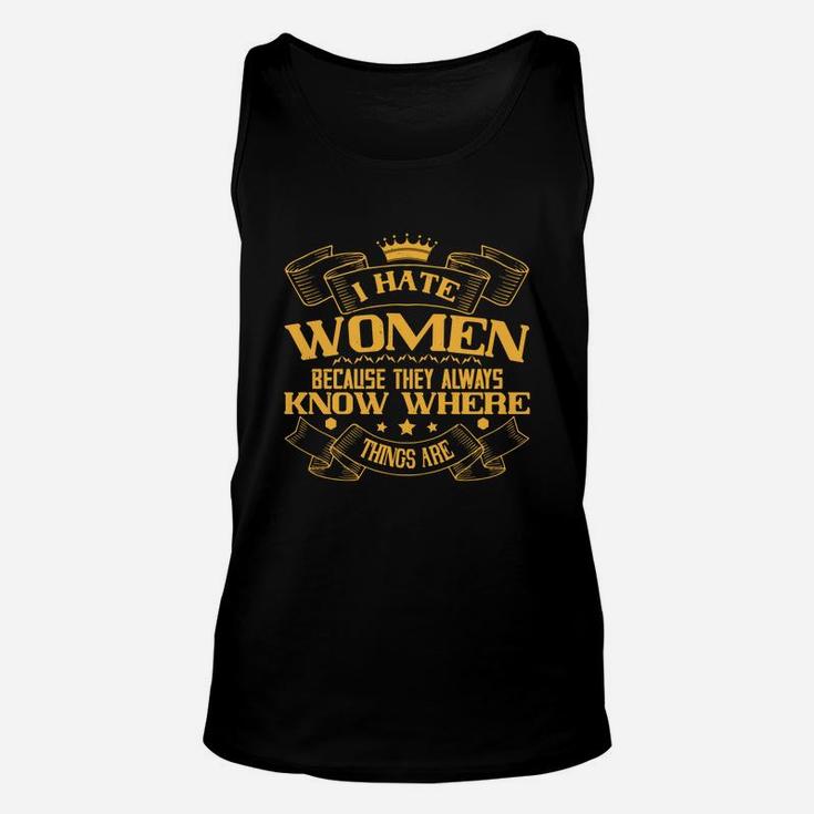 I Hate Women Because They Always Know Where Things Are Unisex Tank Top