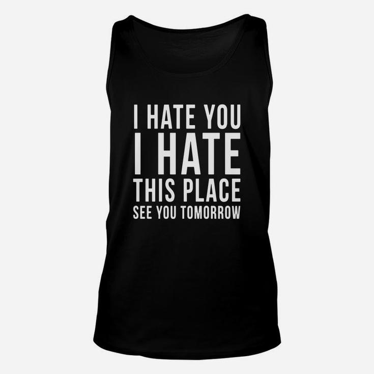 I Hate You I Hate This Place See You Tomorrow T-shirt Gym Unisex Tank Top