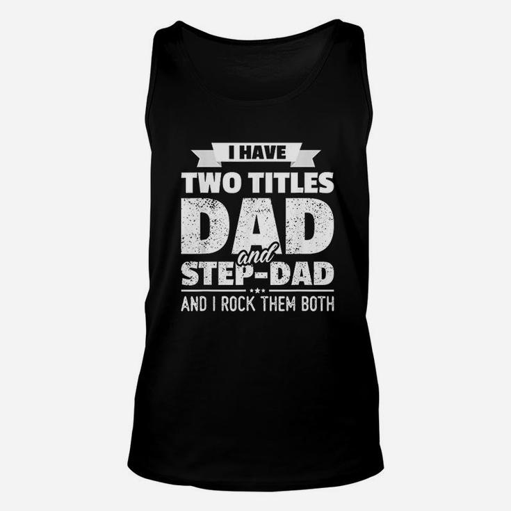 I Have Two Titles Dad And Step Dad Fathers Day Gift Unisex Tank Top