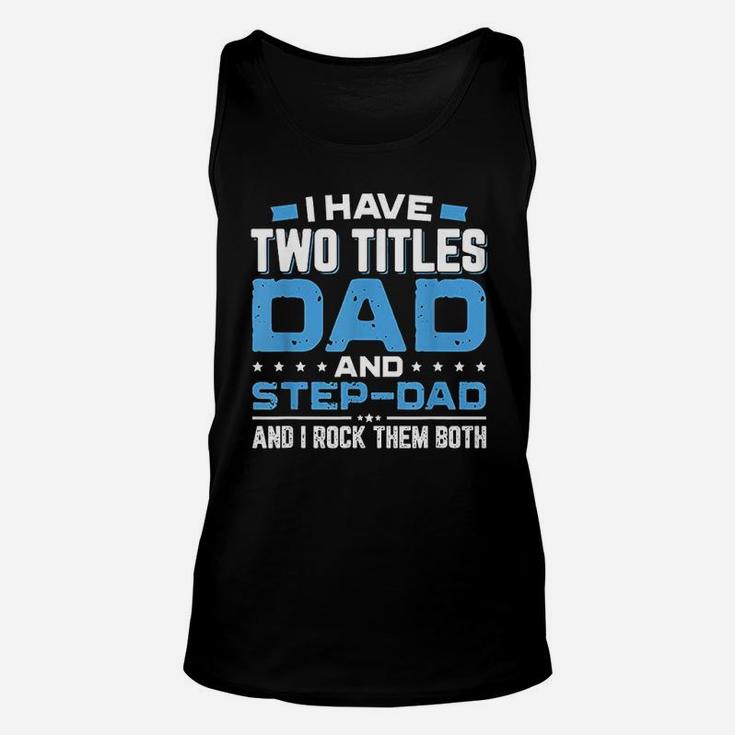 I Have Two Titles Dad And Step Dad Fathers Day Unisex Tank Top