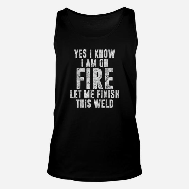 I Know I Am On Fire Welder Gift Funny Welding Quote Weld Unisex Tank Top