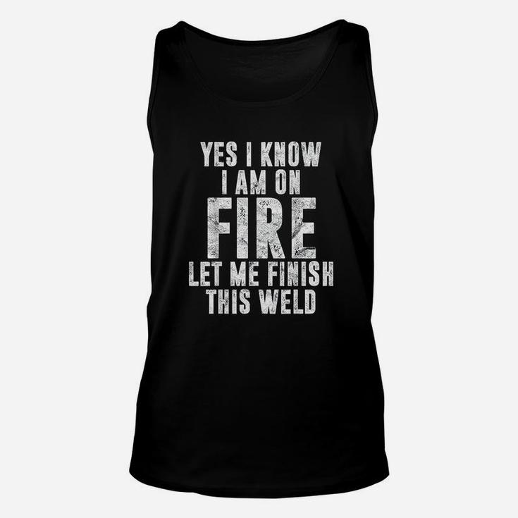 I Know I Am On Fire Welder Gift Funny Welding Quote Weld Unisex Tank Top