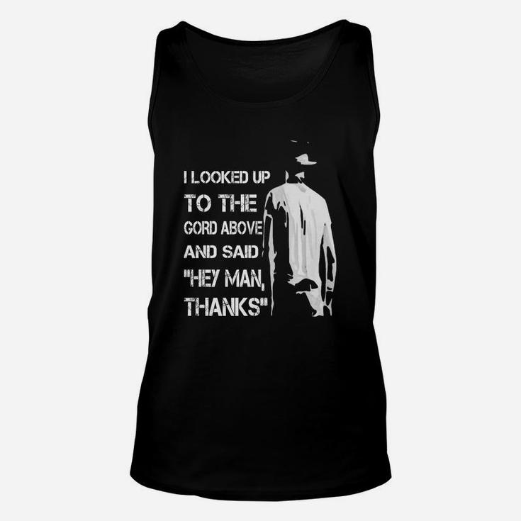 I Looked Up To The Gord Above And Said Hey Man Thanks Unisex Tank Top