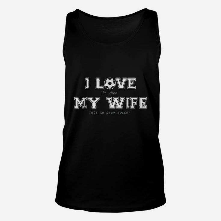 I Love It When My Wife Lets Me Play Soccer Unisex Tank Top