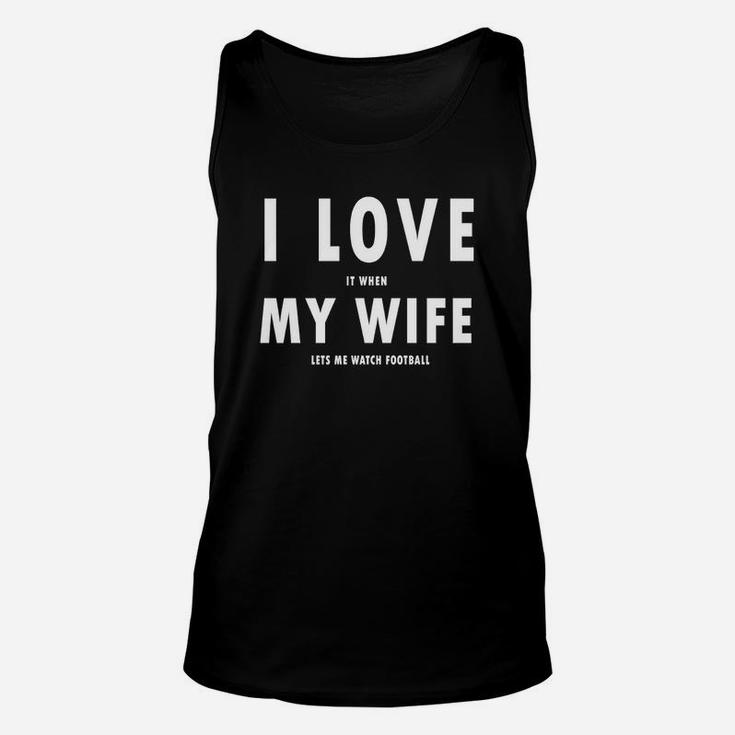 I Love It When My Wife Lets Me Watch Football T-shirt Unisex Tank Top