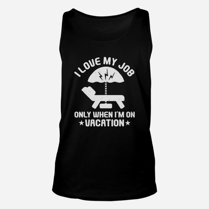 I Love My Job Only When I’m On Vacation Unisex Tank Top