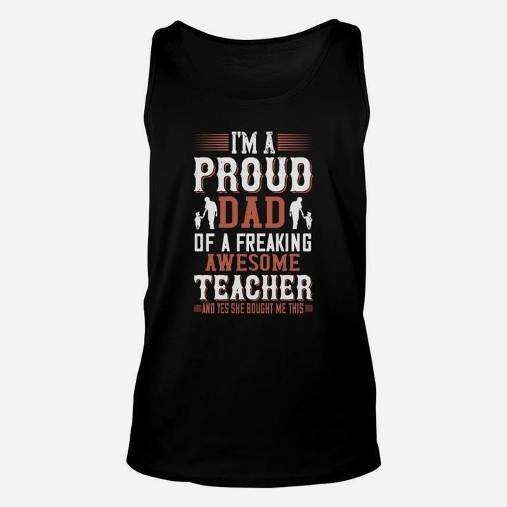I m A Proud Dad Of A Freaking Awesome Teacher And Yes She Bought Me This Unisex Tank Top