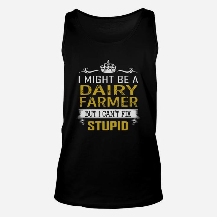 I Might Be A Dairy Farmer But I Cant Fix Stupid Job Shirts Unisex Tank Top