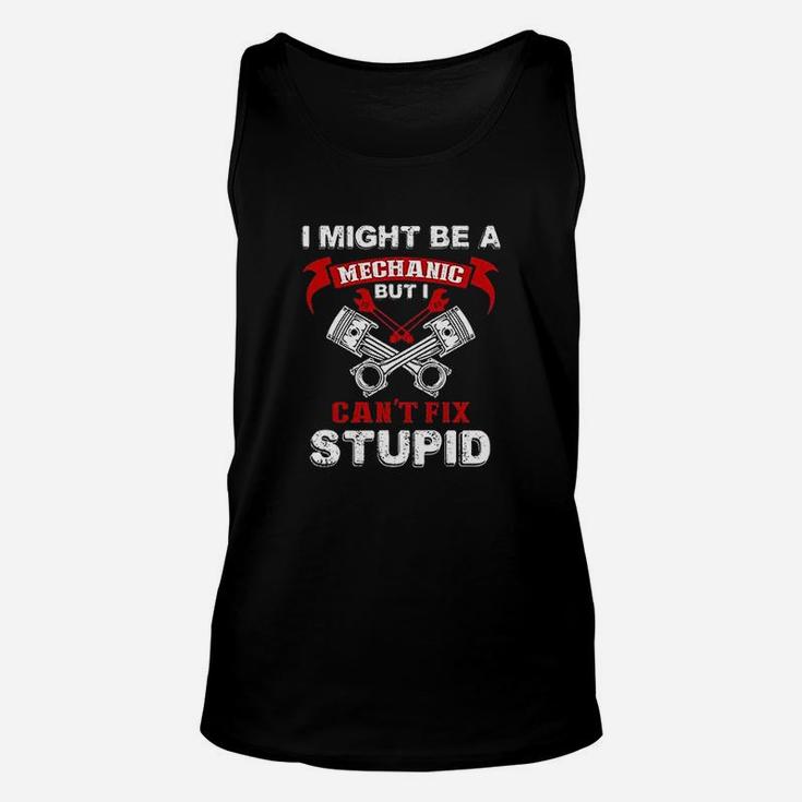 I Might Be A Mechanic But I Cant Fix Stupid Funny Humor Unisex Tank Top