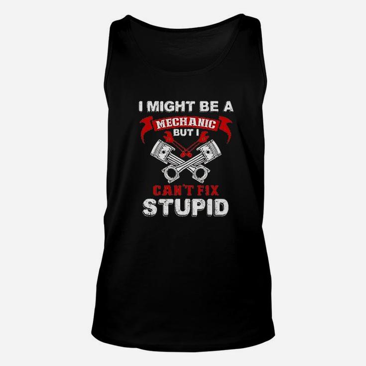 I Might Be A Mechanic But I Cant Fix Stupid Funny Unisex Tank Top