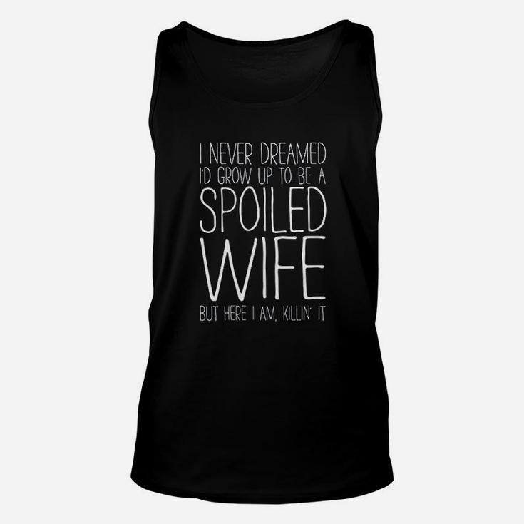I Never Dreamed Id Grow Up To Be A Spoiled Wife Unisex Tank Top