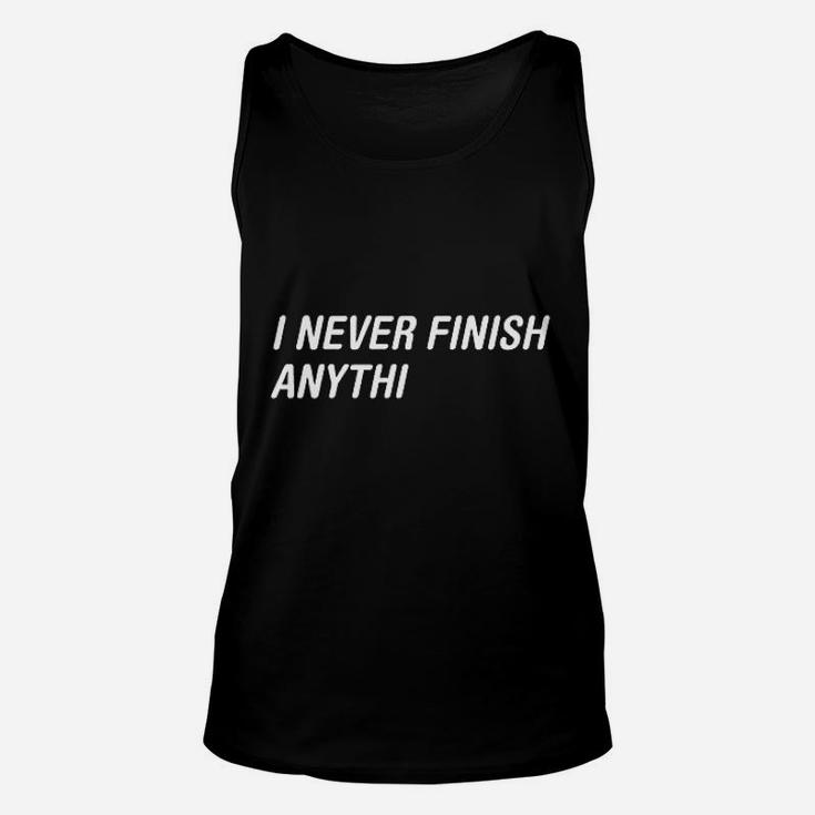 I Never Finish Anythi Anything Humor Graphic Novelty Sarcastic Funny Unisex Tank Top