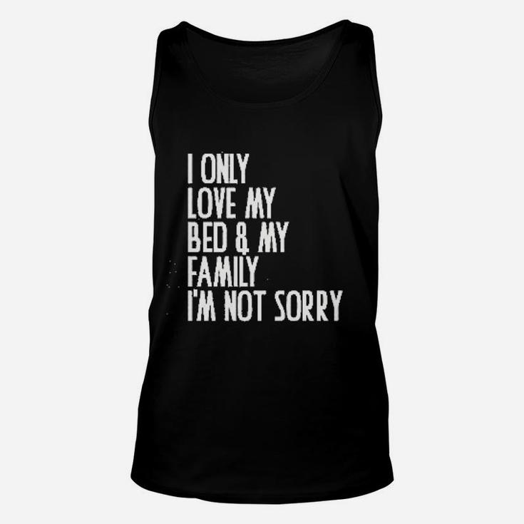 I Only Love My Bed And My Family I Am Not Sorry Unisex Tank Top