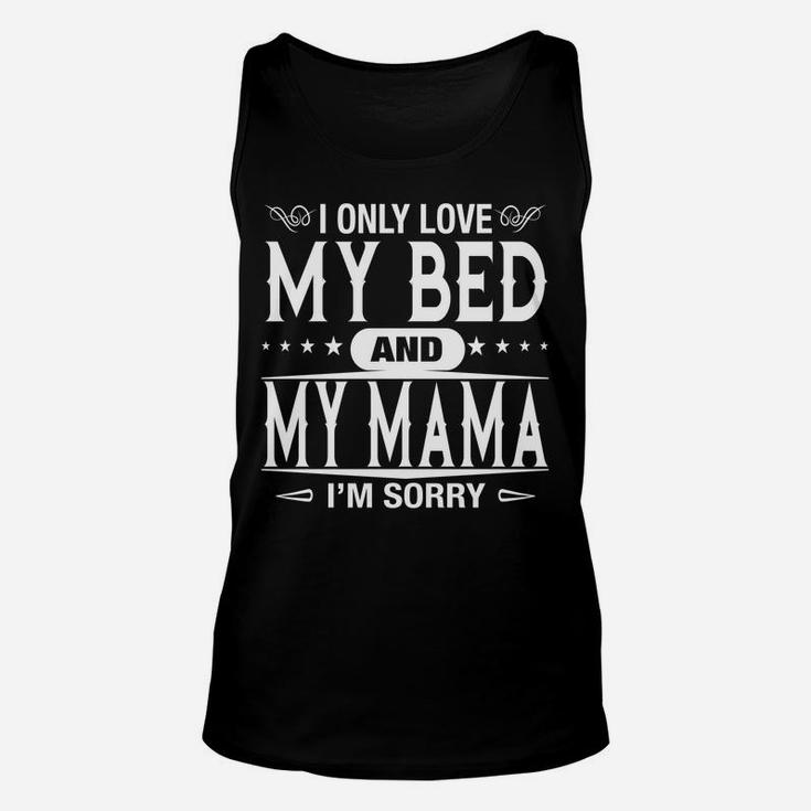 I Only Love My Bed And My Mama Im Sorry Funny Family Unisex Tank Top