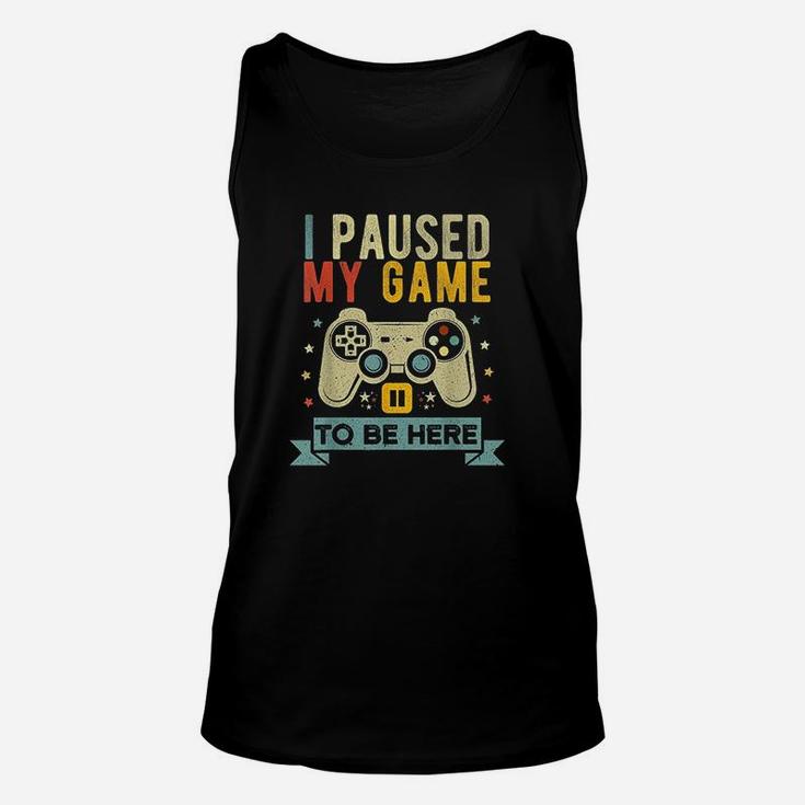 I Paused My Game To Be Here Funny Video Game Humor Unisex Tank Top