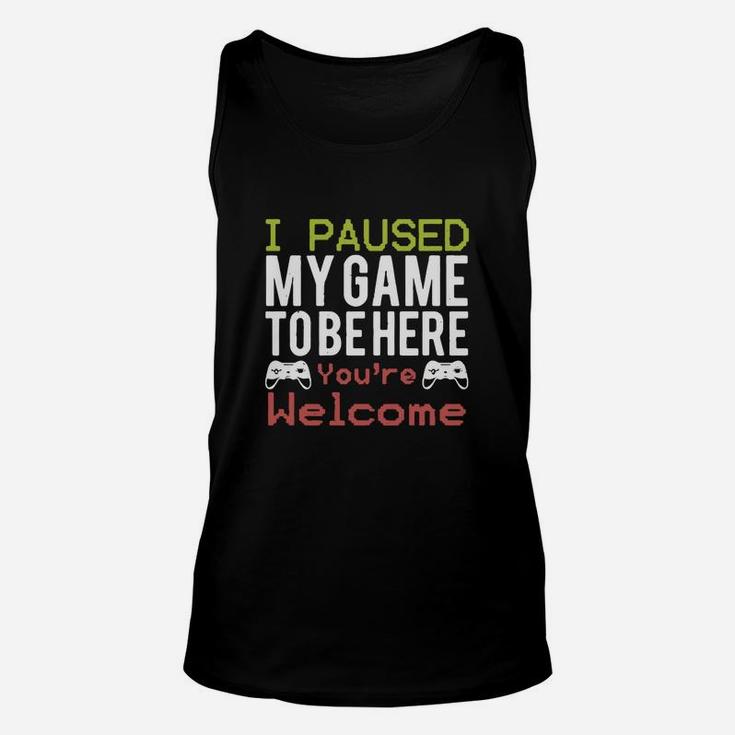 I Paused My Game To Be Here You’re Welcome Unisex Tank Top