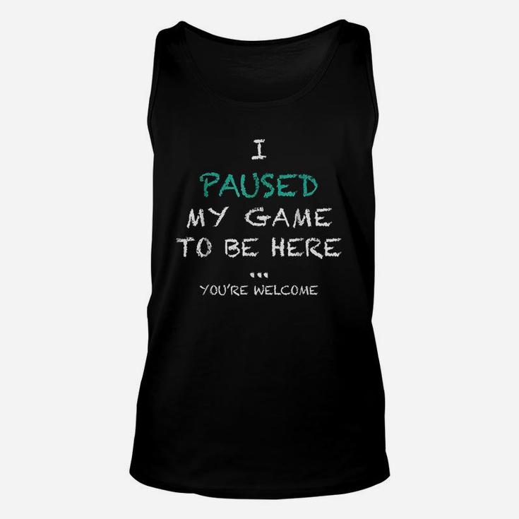 I Paused My Game To Be Here Youre Welcome Unisex Tank Top
