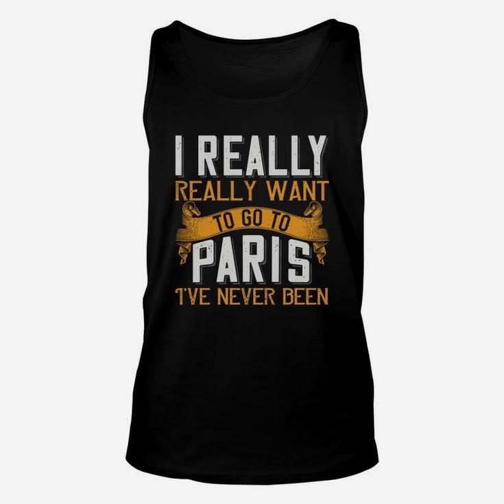 I Really Really Want To Go To Paris I've Never Been Unisex Tank Top