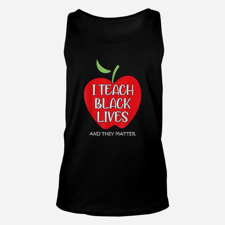 I Teach Black Lives And They Matter Gift Black Teacher Lives Unisex Tank Top