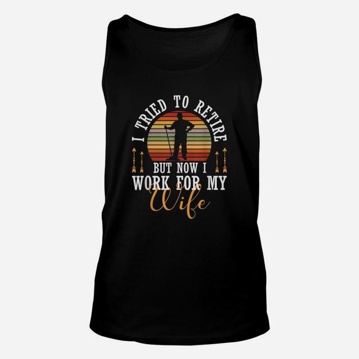 I Tried To Retire But Now I Work For My Wife Husband Quote Unisex Tank Top