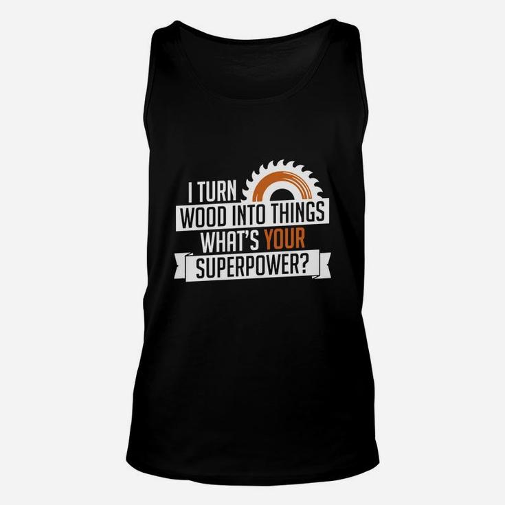 I Turn Wood Into Things Superpower Carpenter Unisex Tank Top