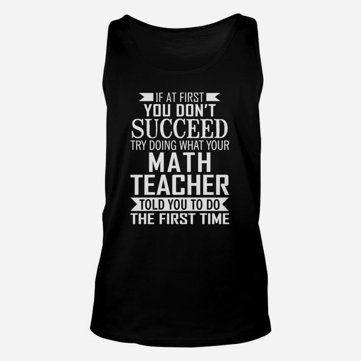 If At First You Dont Succeed, Try Doing What Your Math Teacher Told You To Do The First Time 2 Unisex Tank Top