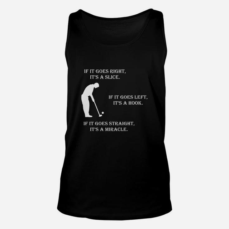 If It Goes Right It Is A Slice If It Goes Left It Is A Hook If It Goes Straight It Is Miracle Unisex Tank Top