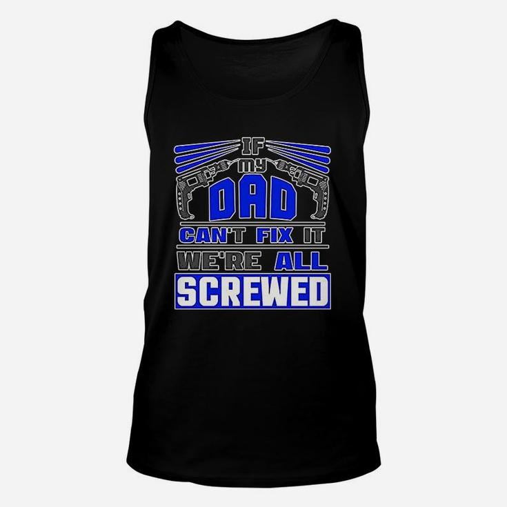 If My Dad Cant Fix It Were All Screwed Funny Father Gift Unisex Tank Top