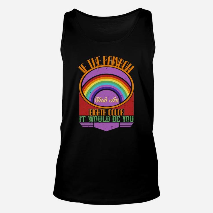 If The Rainbow Had An Eighth Color It Would Be You Unisex Tank Top