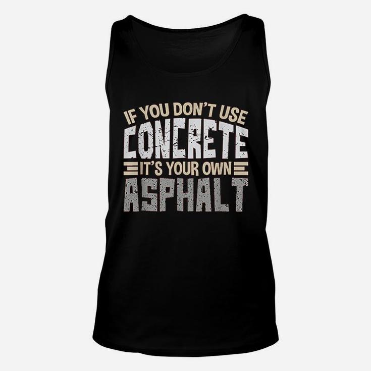 If You Dont Use Concrete It Is Your Own Asphalt Gifts Unisex Tank Top