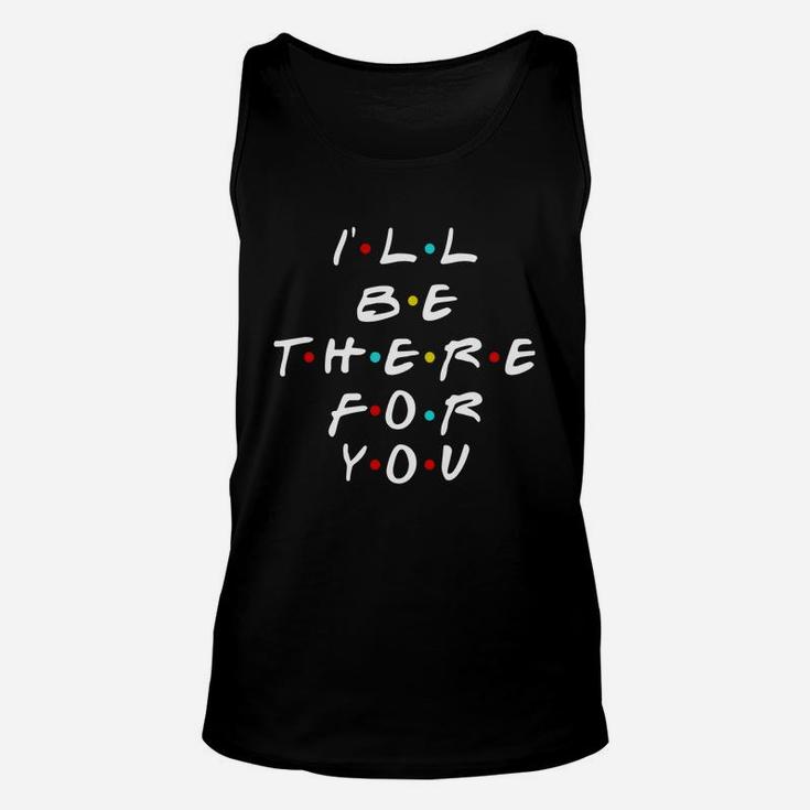 I'll Be There For You Friends T-shirt Unisex Tank Top