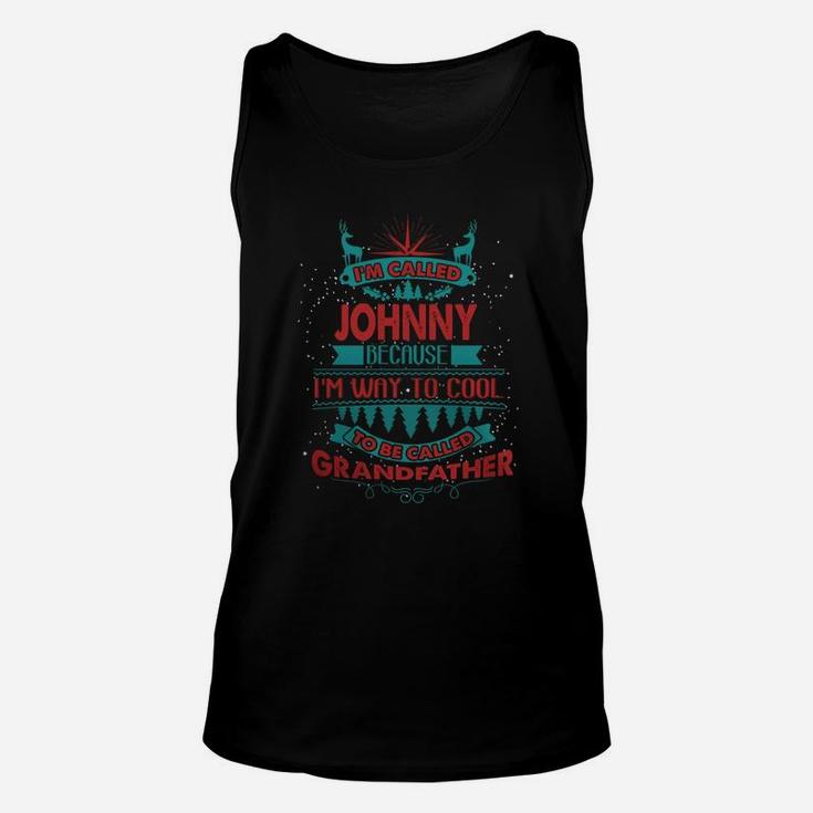 I'm Called Johnny. Because I'm Way To Cool To Be Called Grandfather- Johnny T Shirt Johnny Hoodie Johnny Family Johnny Tee Johnny Name Johnny Shirt Johnny Grandfather Unisex Tank Top