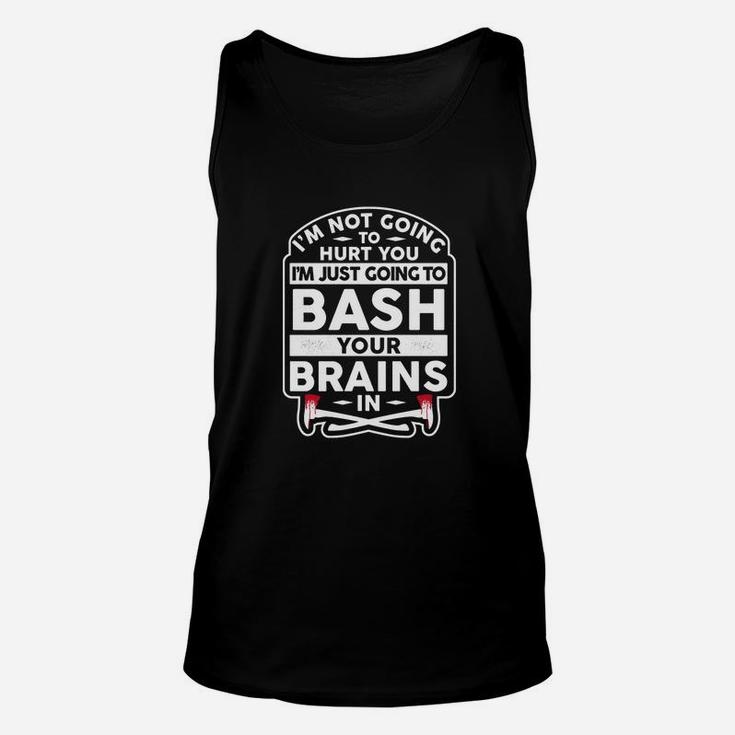 I'm Not Going To Hurt You I'm Just Going To Bash Your Brains Unisex Tank Top