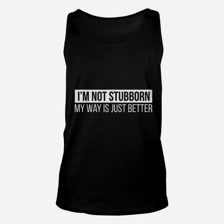 Im Not Stubborn My Way Is Just Better Funny Unisex Tank Top