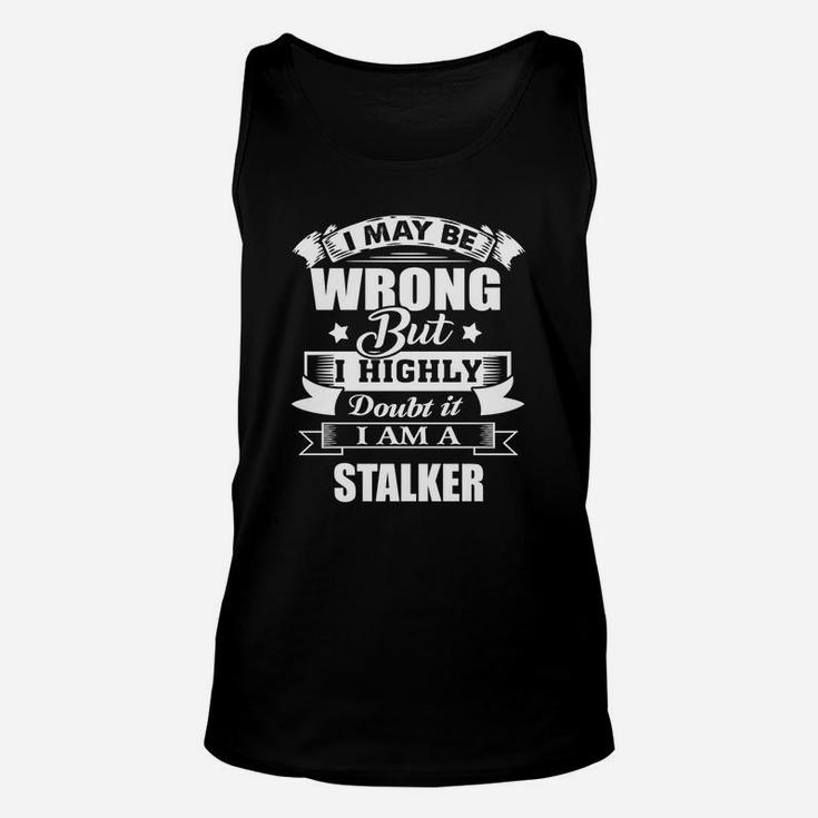 I'm Stalker, I May Be Wrong But I Highly Doubt It Unisex Tank Top