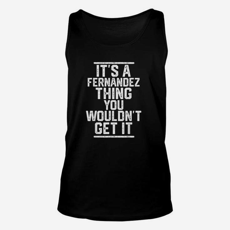 Its A Fernandez Thing You Wouldnt Get It Family Last Name Unisex Tank Top