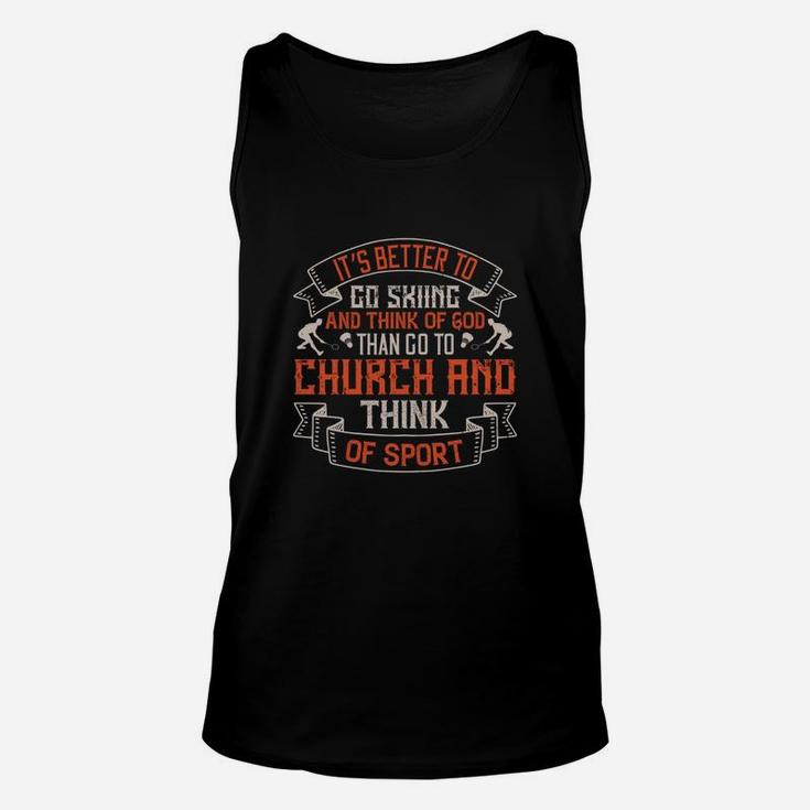 It’s Better To Go Skiing And Think Of God Than Go To Church And Think Of Sport Unisex Tank Top