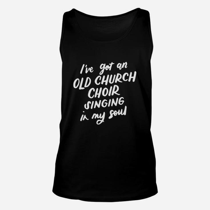 I've Got An Old Church Choir Singing In My Soul Choir Gifts Unisex Tank Top