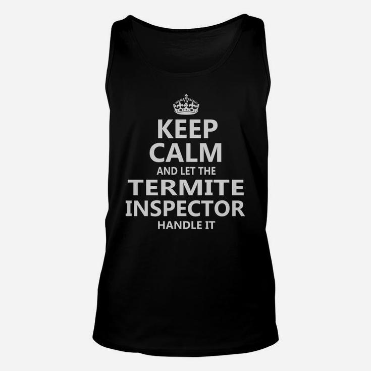 Keep Calm And Let The Termite Inspector Handle It Job Title Shirts Unisex Tank Top