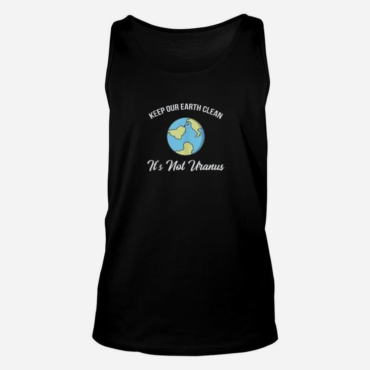 Keep Our Earth Clean Its Not Uranus Funny Climate Change Unisex Tank Top