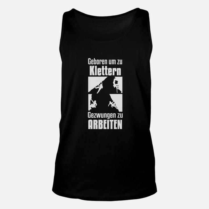 Kletter-Unisex TankTop Geboren um zu klettern, Gezwungen zu arbeiten, Lustiges Bekleidungsstück für Kletterfans