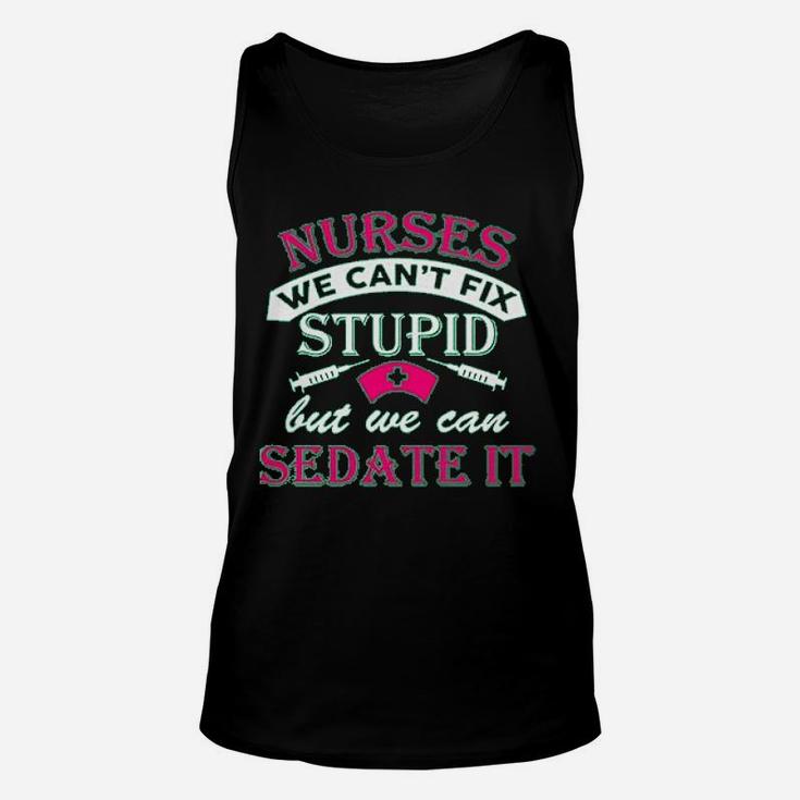 Ladies Nurses We Cant Fix Stupid But We Can Sedate It Funny Unisex Tank Top