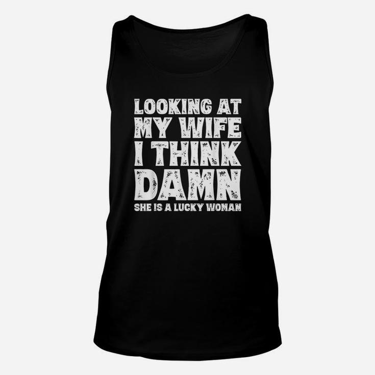 Look At My Wife I Thing She Is A Lucky Woman Unisex Tank Top
