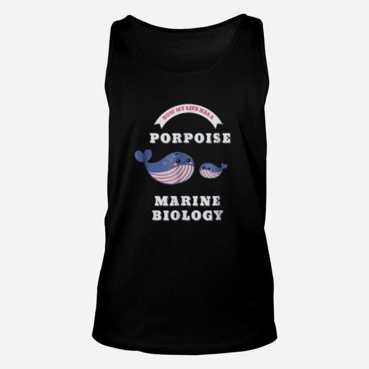 Marine Biology Now My Life Has A Porpoise Biology Pun Unisex Tank Top