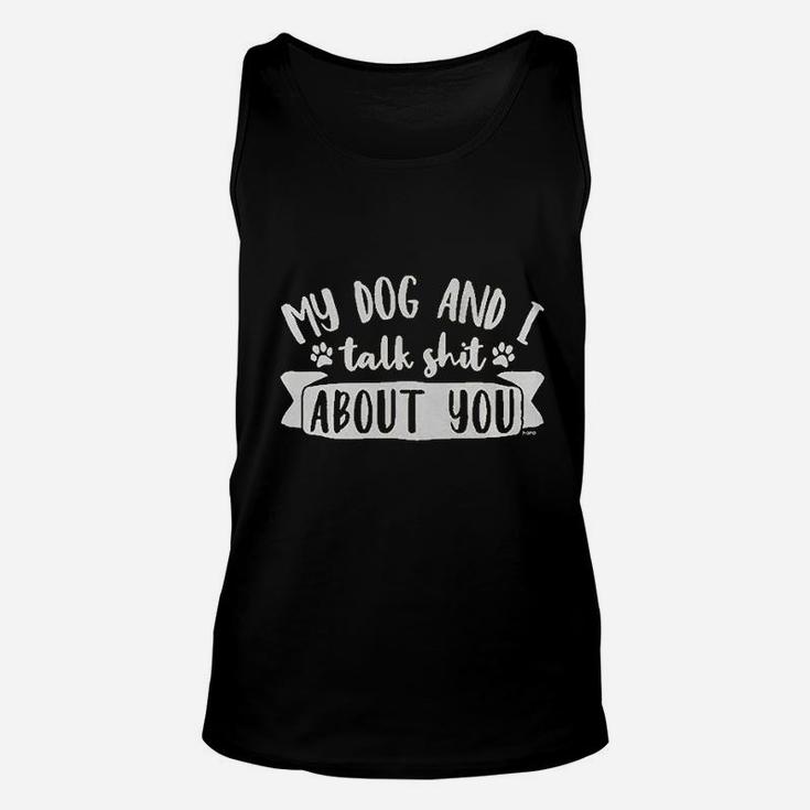 My Dog And I Talk Sht About You Unisex Tank Top