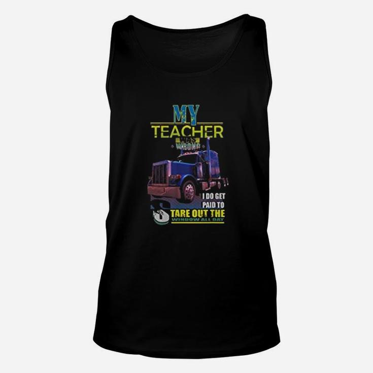 My Teacher Was Wrong I Do Get Paid Trucker Unisex Tank Top