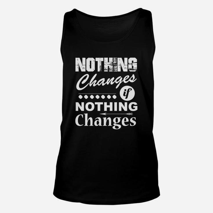 Nothing Changes If Nothing Changes T Shirt Unisex Tank Top