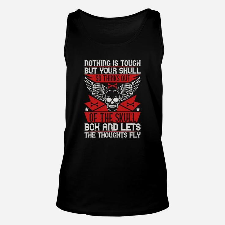Nothing Is Tough But Your Skull So Thinks Out Of The Skull Box And Lets The Thoughts Fly Unisex Tank Top