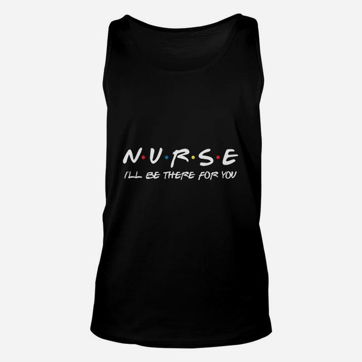 Nurse Ill Be There For You Essential Worker Nurse Gift Friends Unisex Tank Top