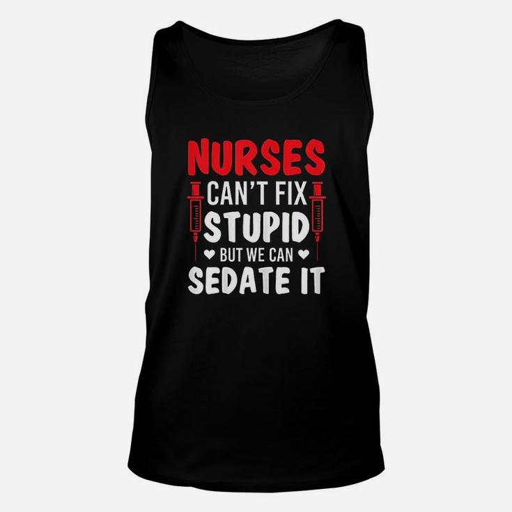 Nurses Cant Fix Stupid But We Can Sedate It Sarcasm Saying Unisex Tank Top